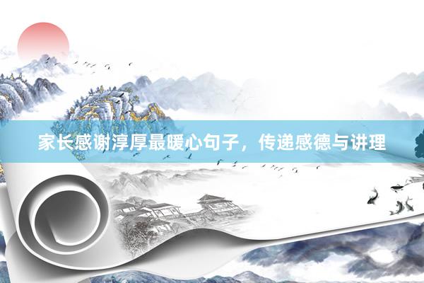 家长感谢淳厚最暖心句子，传递感德与讲理